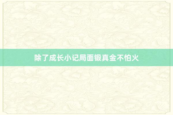 除了成长小记局面锻真金不怕火