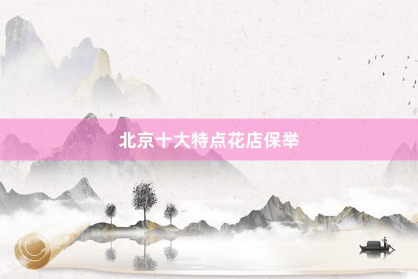 北京十大特点花店保举