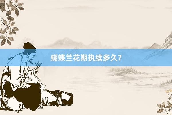 蝴蝶兰花期执续多久?